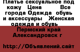 Платье сексуальное под кожу › Цена ­ 500 - Все города Одежда, обувь и аксессуары » Женская одежда и обувь   . Пермский край,Александровск г.